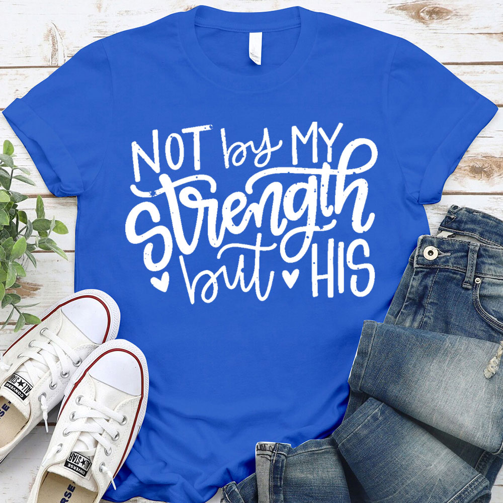 Not By My Strength But His Christian T-Shirt