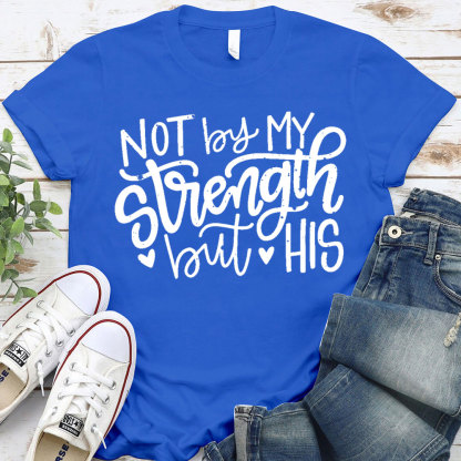 Not By My Strength But His Christian T-Shirt