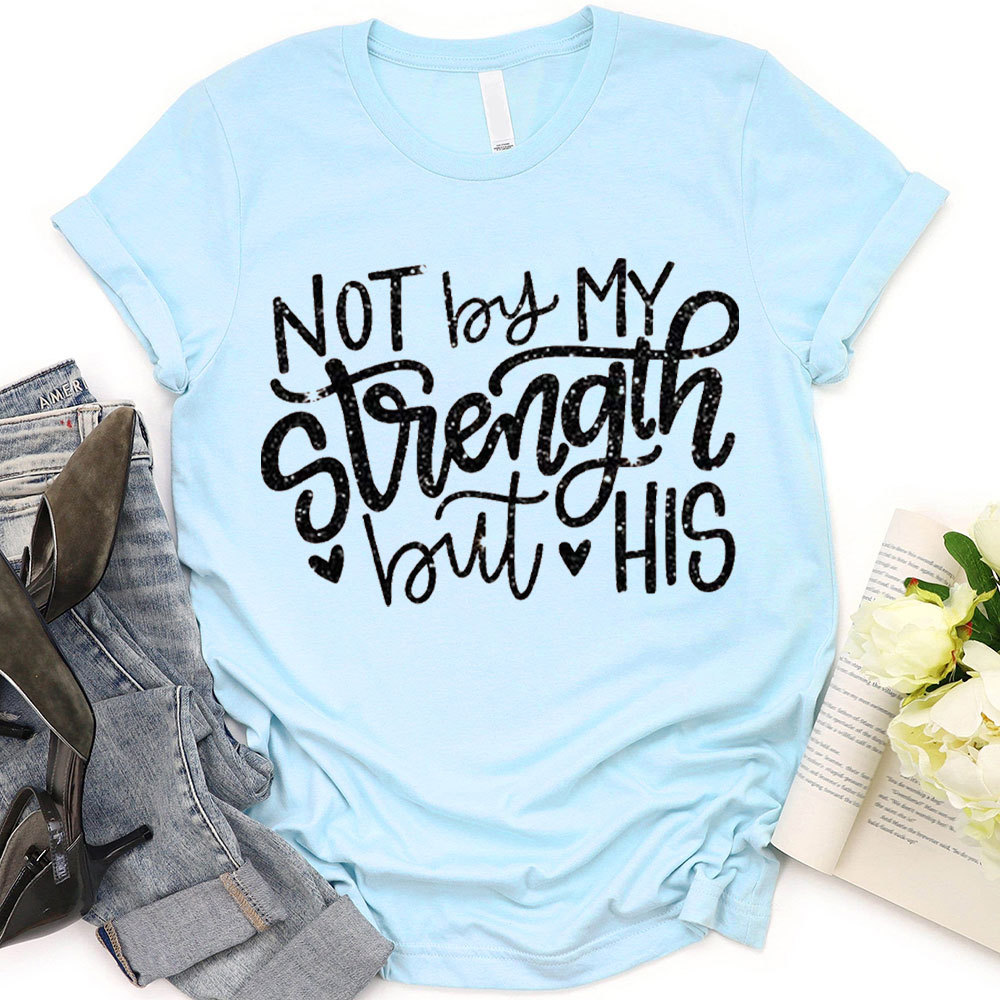 Not By My Strength But His Christian T-Shirt