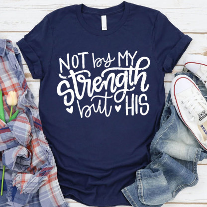Not By My Strength But His Christian T-Shirt