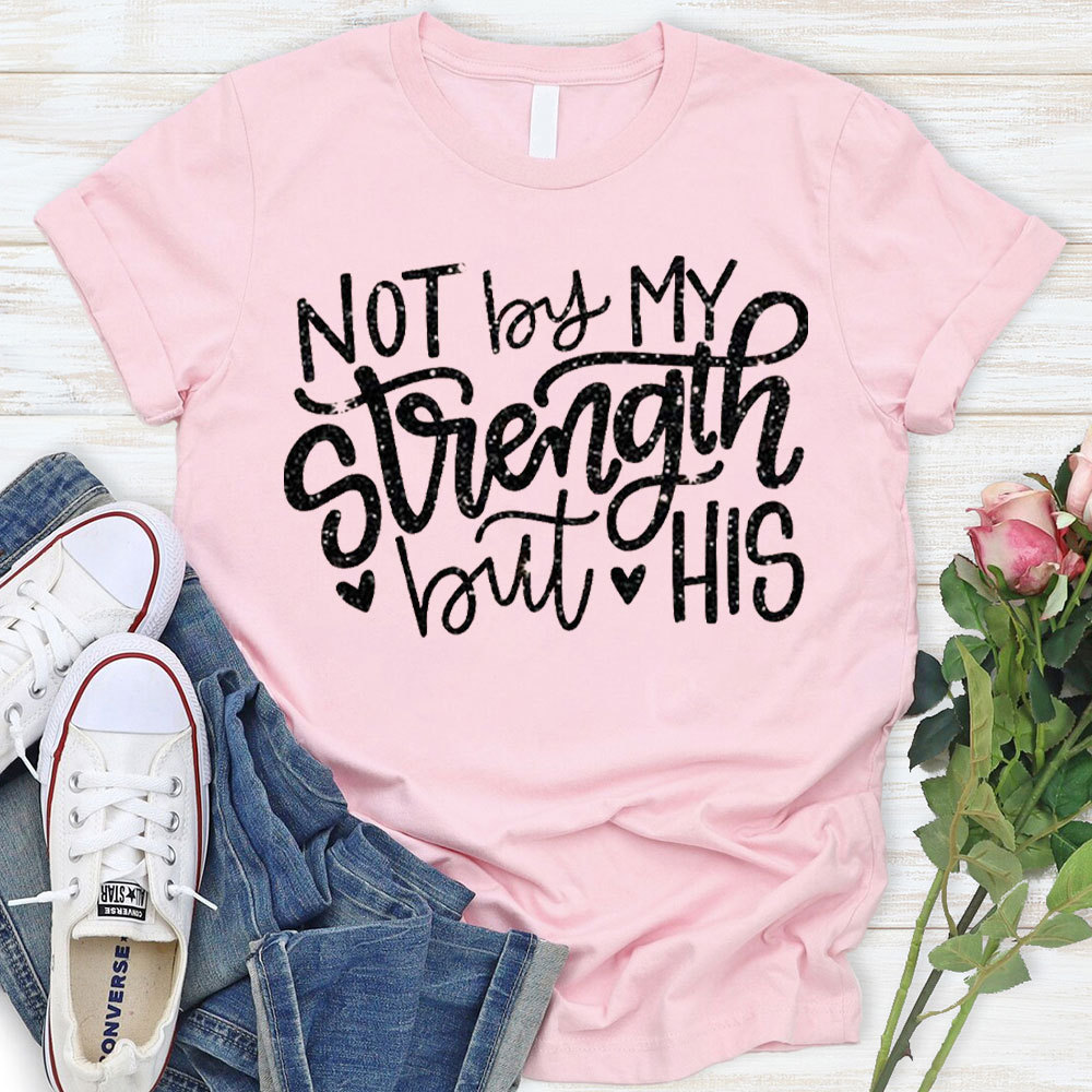 Not By My Strength But His Christian T-Shirt