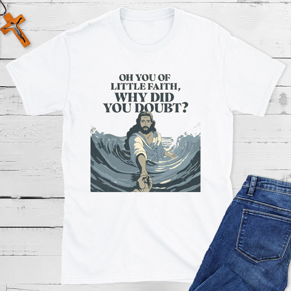 On You Of Little Faith Why Did You Double Christian T-Shirt