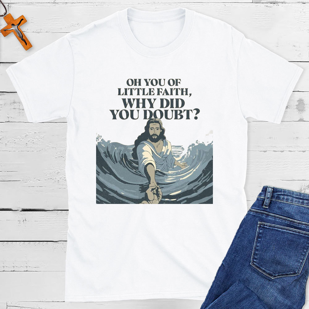 On You Of Little Faith Why Did You Double Christian T-Shirt