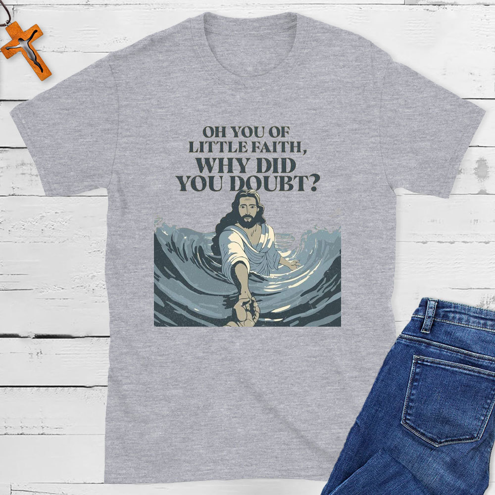 On You Of Little Faith Why Did You Double Christian T-Shirt
