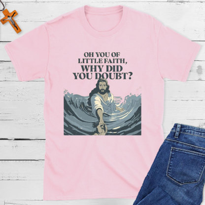 On You Of Little Faith Why Did You Double Christian T-Shirt