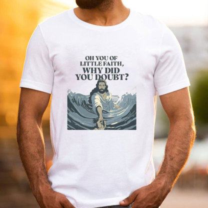 On You Of Little Faith Why Did You Double Christian T-Shirt