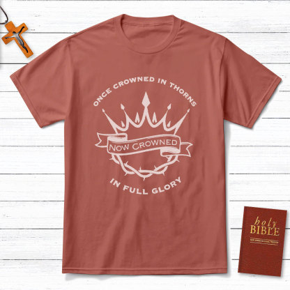 Once Crowned In Thorns Now Crowned In Full Glory Christian T-Shirt