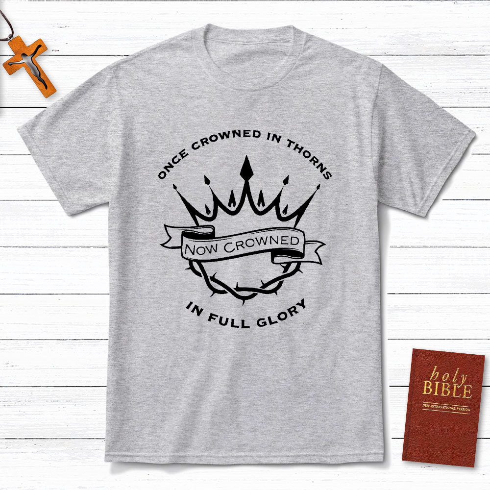 Once Crowned In Thorns Now Crowned In Full Glory Christian T-Shirt