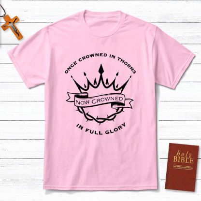 Once Crowned In Thorns Now Crowned In Full Glory Christian T-Shirt