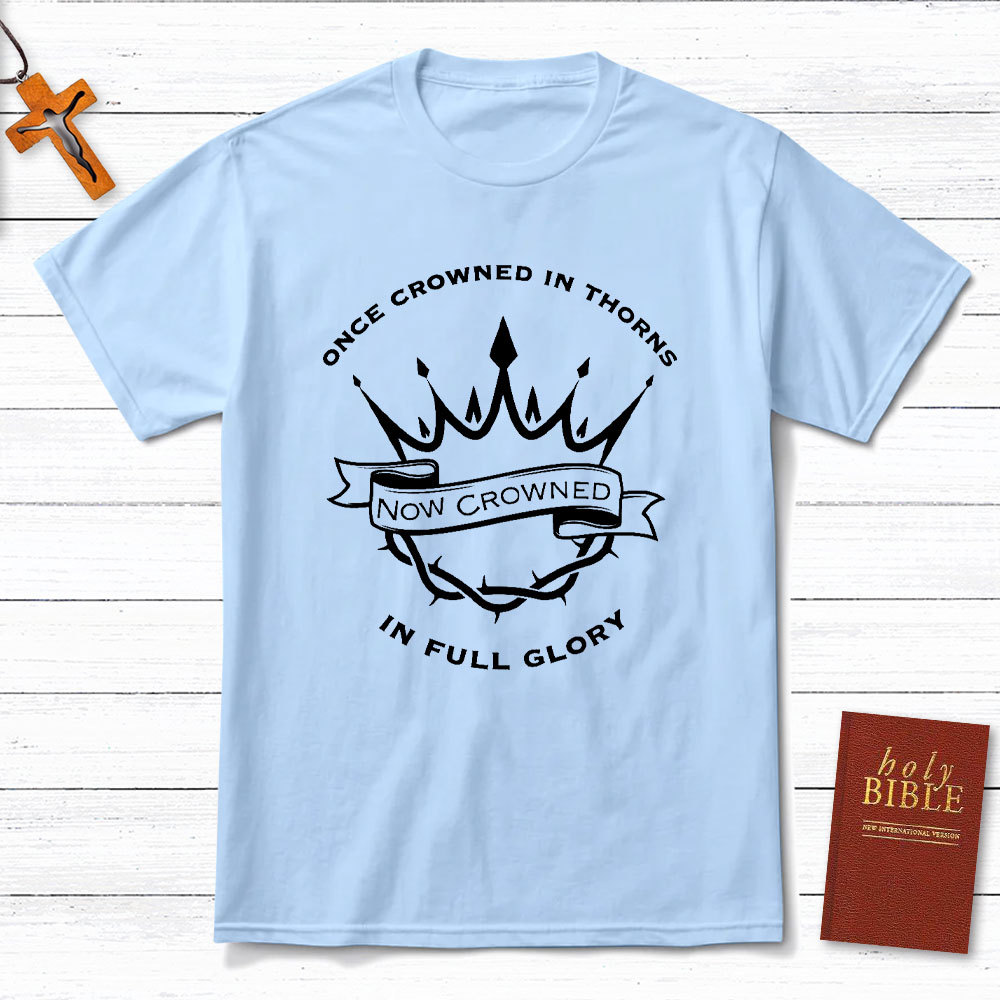 Once Crowned In Thorns Now Crowned In Full Glory Christian T-Shirt
