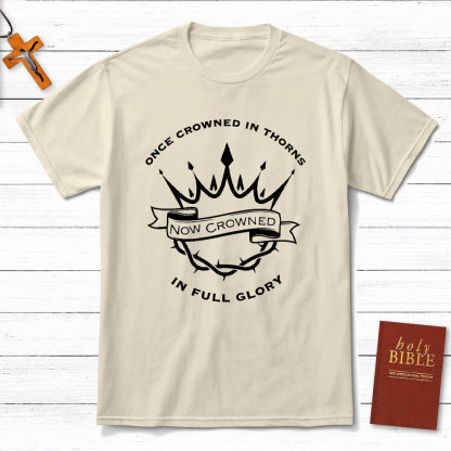 Once Crowned In Thorns Now Crowned In Full Glory Christian T-Shirt