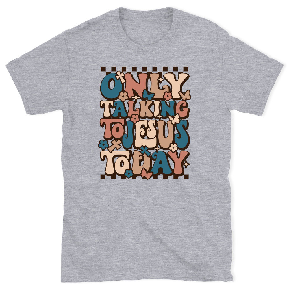 Only Talking To Jesus Today Christian T-Shirt
