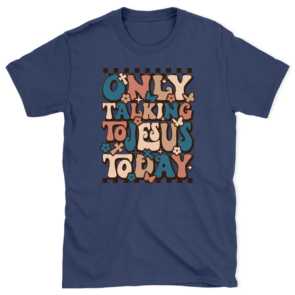 Only Talking To Jesus Today Christian T-Shirt