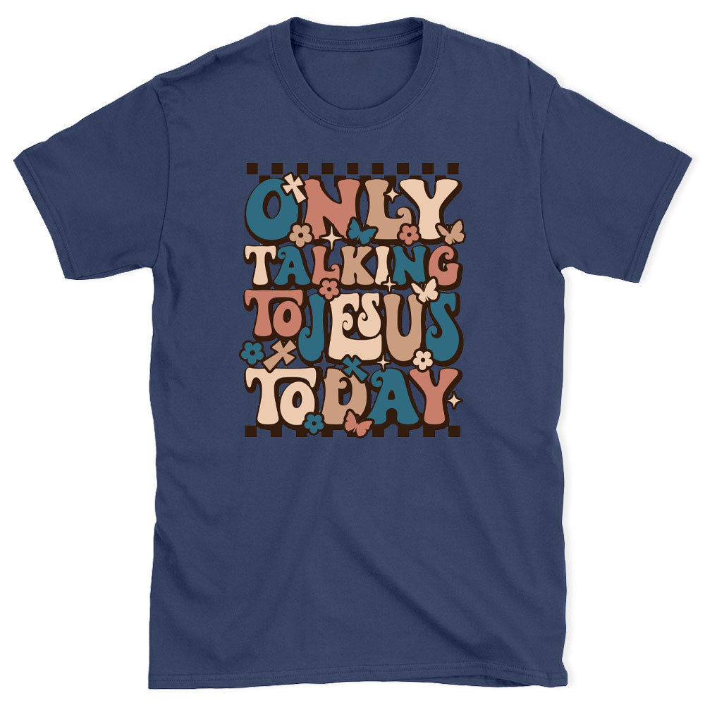 Only Talking To Jesus Today Christian T-Shirt