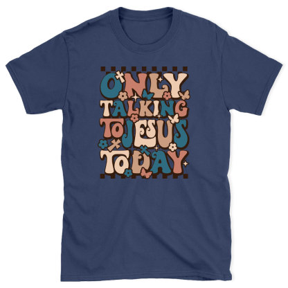Only Talking To Jesus Today Christian T-Shirt