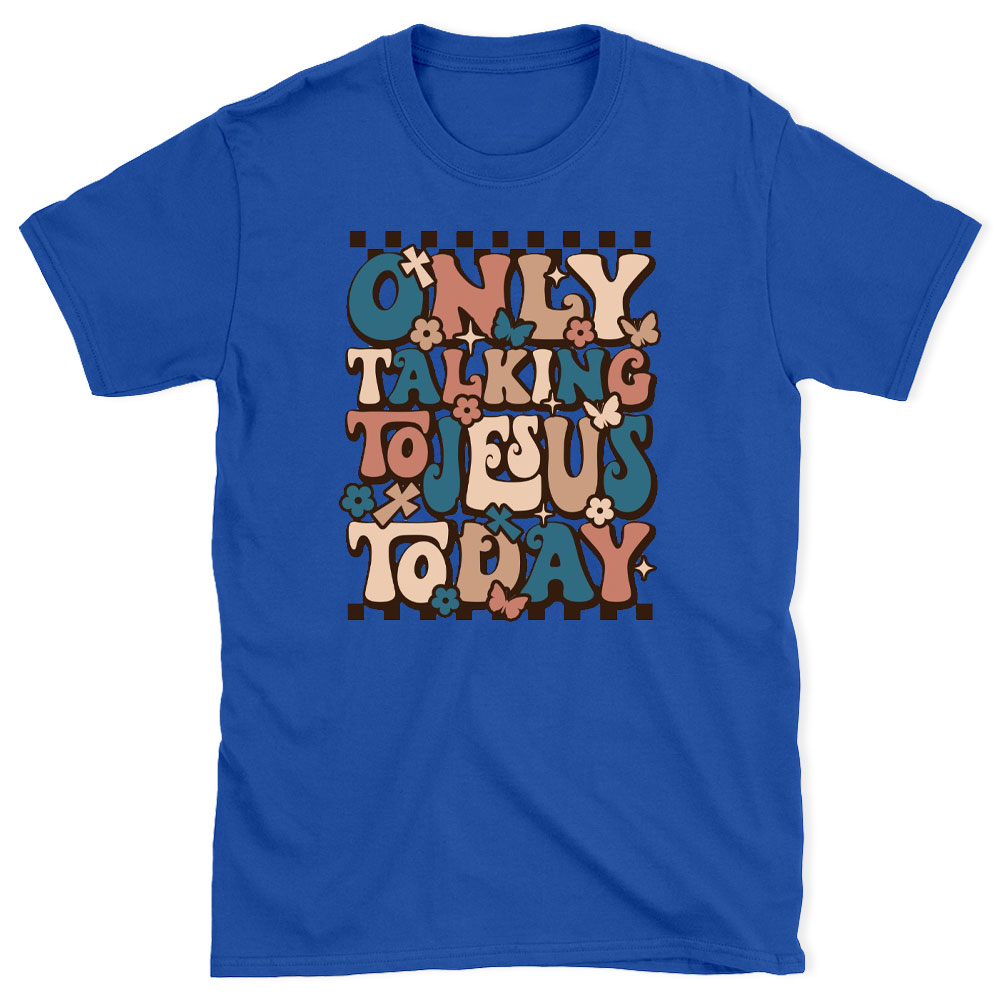 Only Talking To Jesus Today Christian T-Shirt