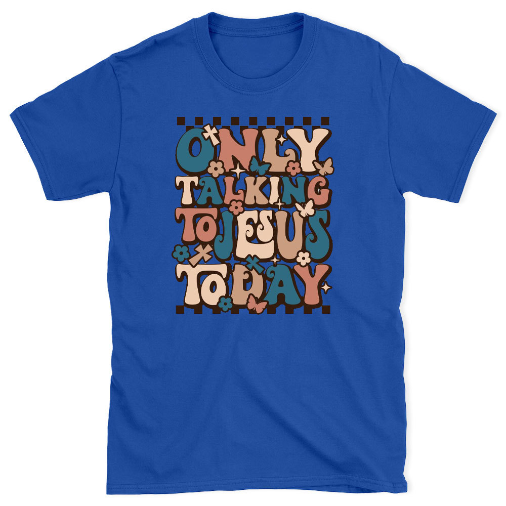 Only Talking To Jesus Today Christian T-Shirt