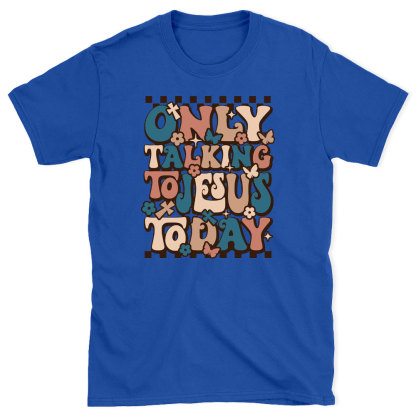 Only Talking To Jesus Today Christian T-Shirt
