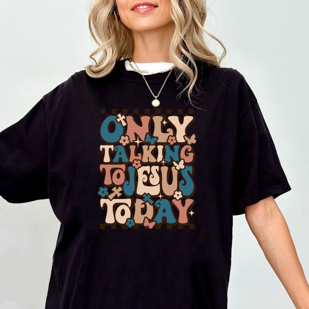 Only Talking To Jesus Today Christian T-Shirt