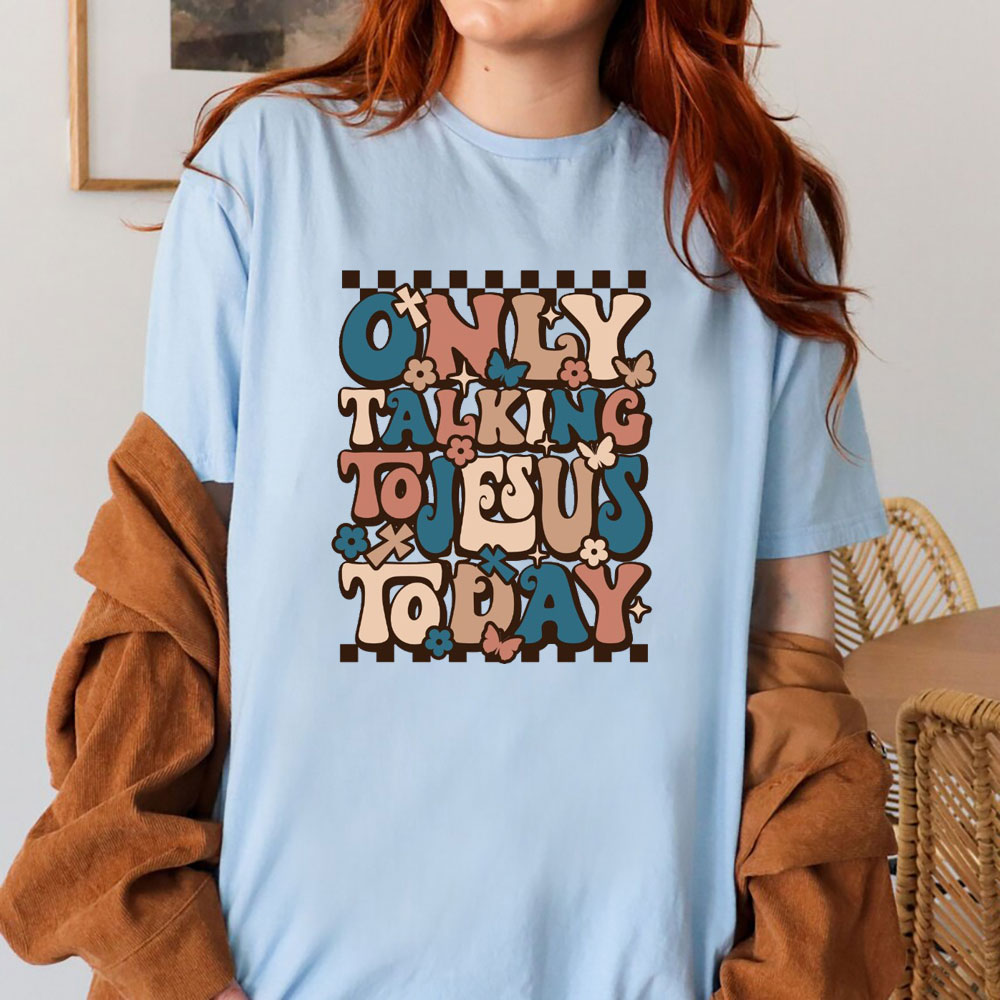 Only Talking To Jesus Today Christian T-Shirt
