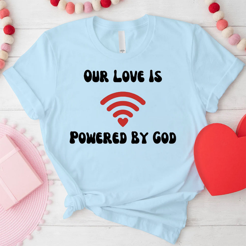 Our Love Is Powered By God Christian T-Shirt