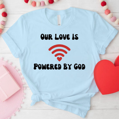 Our Love Is Powered By God Christian T-Shirt