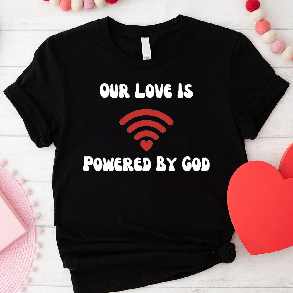 Our Love Is Powered By God Christian T-Shirt