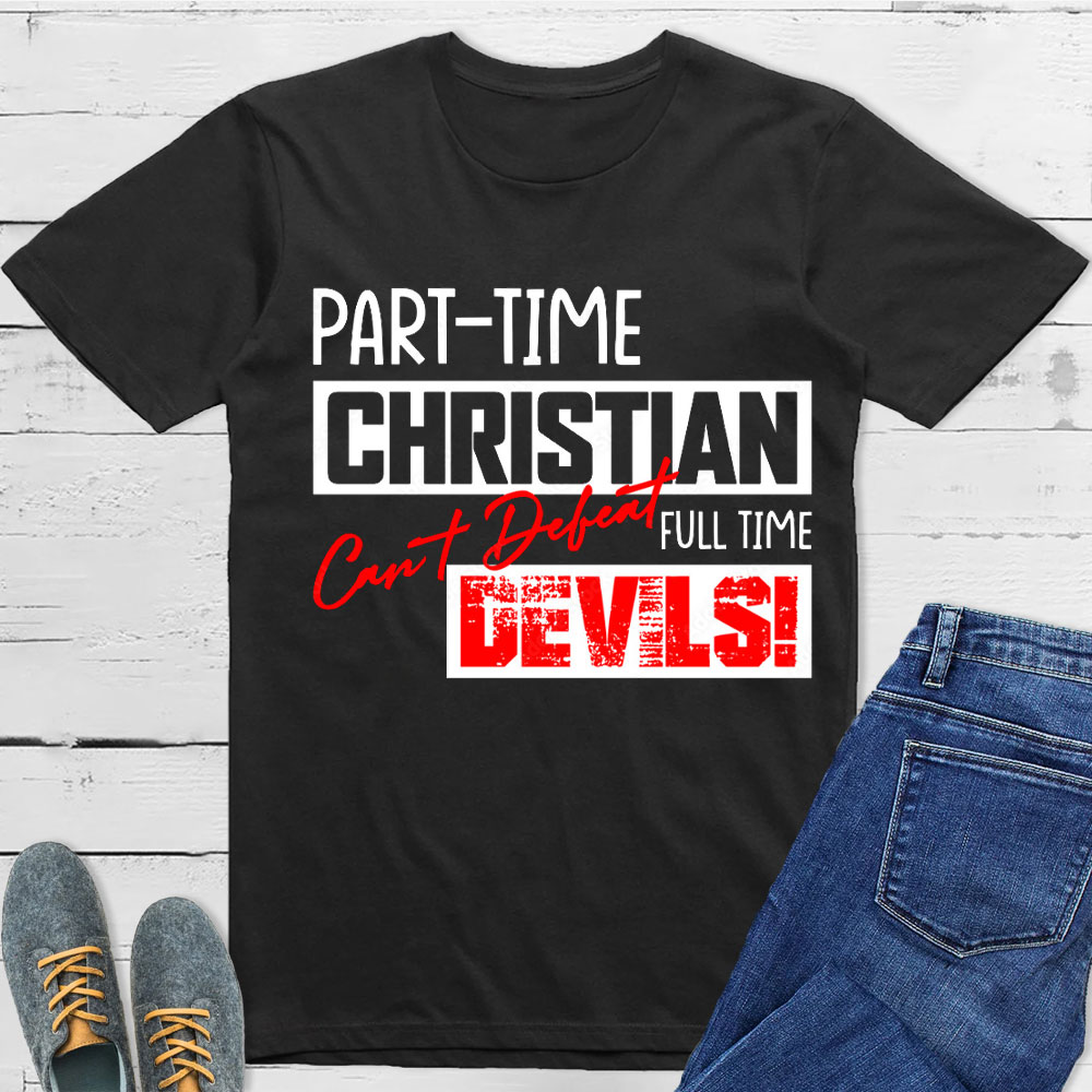 Part Time Christian Full Time Devils Christian T-Shirt