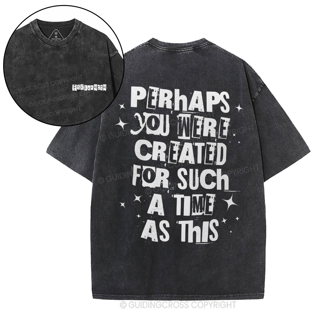 Perhaps You Were Created For Such A Time As This Christian Washed T-Shirt