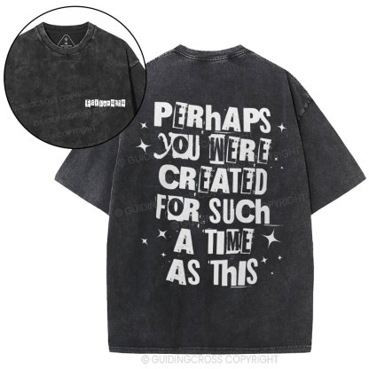 Perhaps You Were Created For Such A Time As This Christian Washed T-Shirt