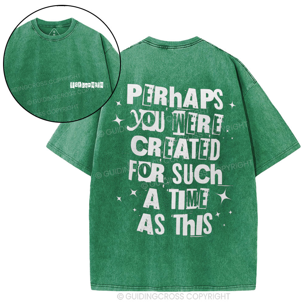 Perhaps You Were Created For Such A Time As This Christian Washed T-Shirt