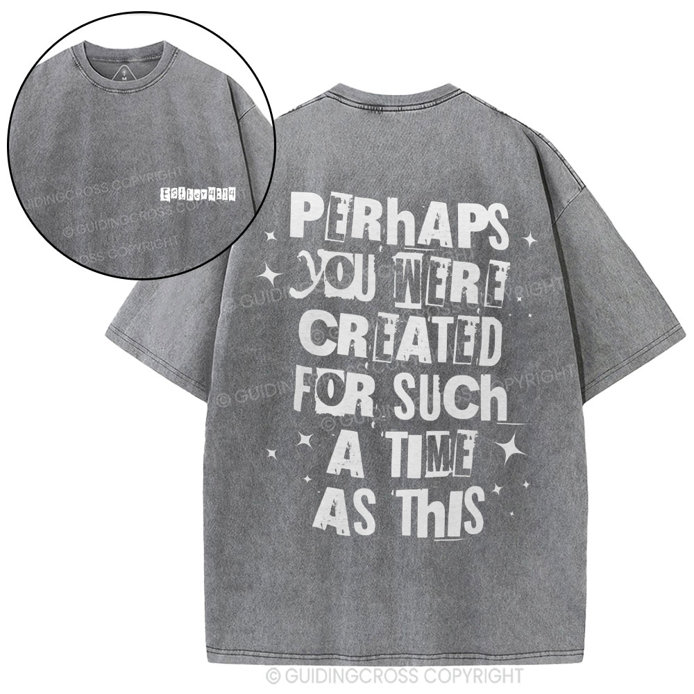 Perhaps You Were Created For Such A Time As This Christian Washed T-Shirt