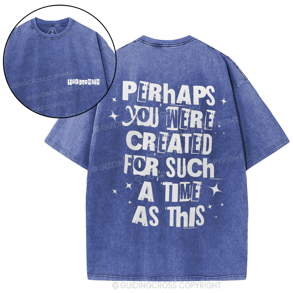 Perhaps You Were Created For Such A Time As This Christian Washed T-Shirt