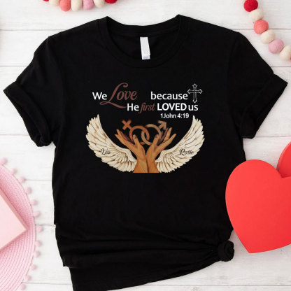 Personalized We Love Because He First Loved Us Christian  T-Shirt