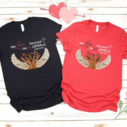 Personalized We Love Because He First Loved Us Christian  T-Shirt