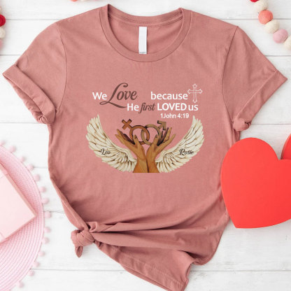 Personalized We Love Because He First Loved Us Christian  T-Shirt
