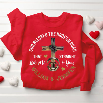 Personalized God Blessed The Broken Road That Straight Led Me To You Christian Couple Sweatshirt