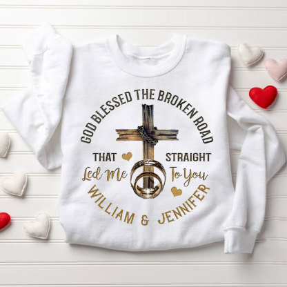 Personalized God Blessed The Broken Road That Straight Led Me To You Christian Couple Sweatshirt