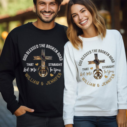 Personalized God Blessed The Broken Road That Straight Led Me To You Christian Couple Sweatshirt