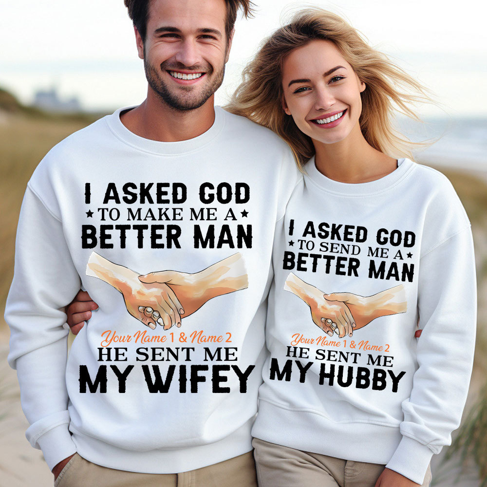 Personalized I Ask God To Make & Send Me A Better Man He Sent Me My Wife & Hubby Christian Couple Sweatshirt