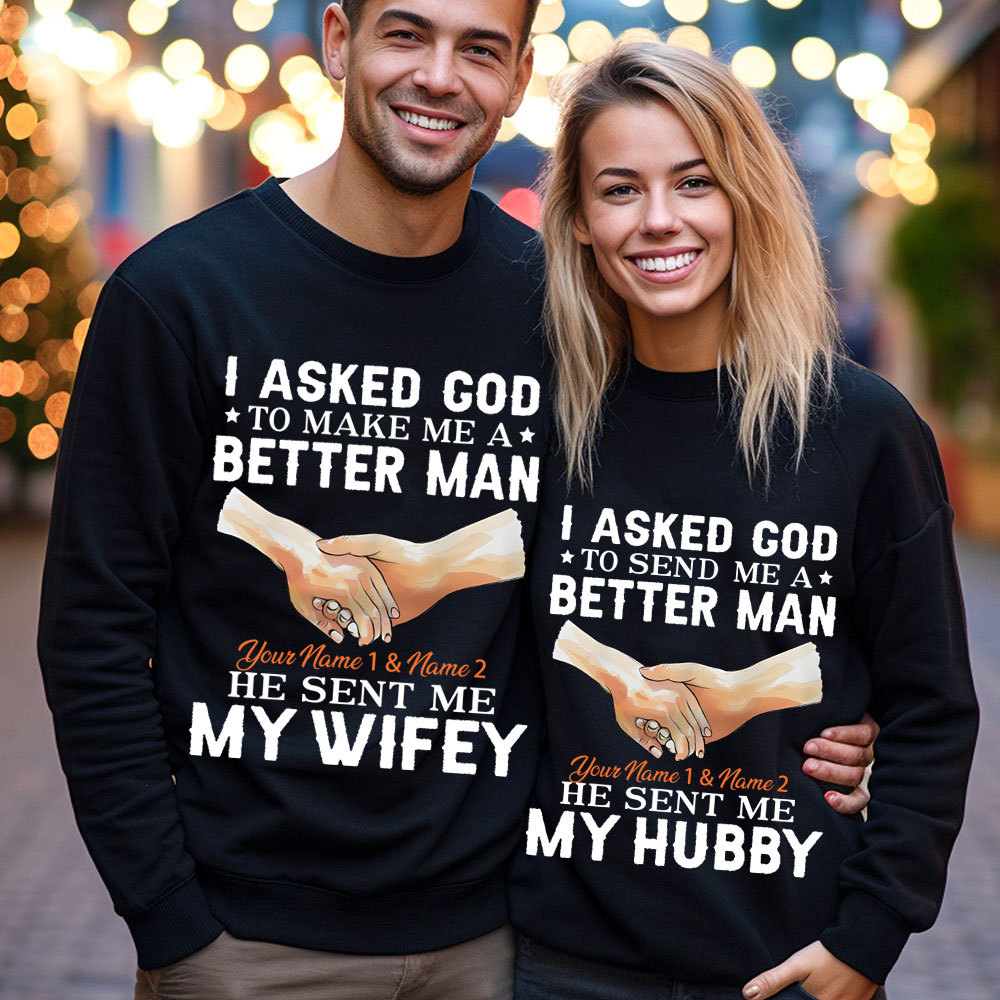 Personalized I Ask God To Make & Send Me A Better Man He Sent Me My Wife & Hubby Christian Couple Sweatshirt