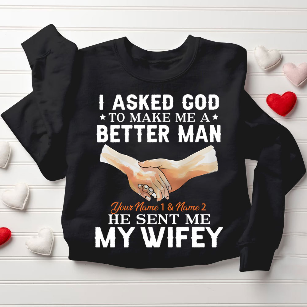 Personalized I Ask God To Make & Send Me A Better Man He Sent Me My Wife & Hubby Christian Couple Sweatshirt