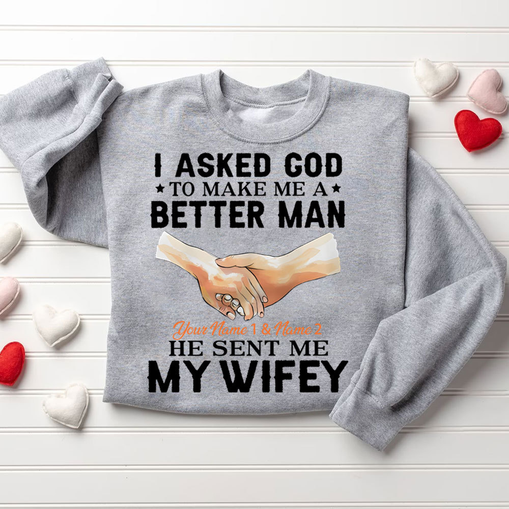 Personalized I Ask God To Make & Send Me A Better Man He Sent Me My Wife & Hubby Christian Couple Sweatshirt