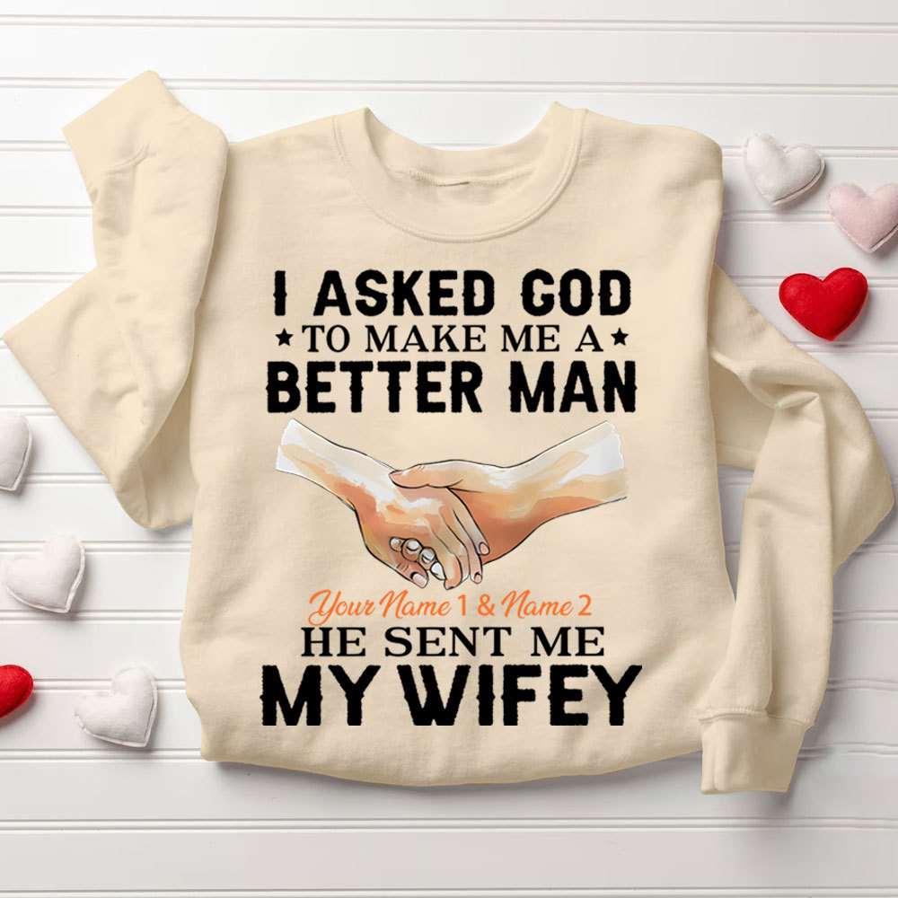 Personalized I Ask God To Make & Send Me A Better Man He Sent Me My Wife & Hubby Christian Couple Sweatshirt