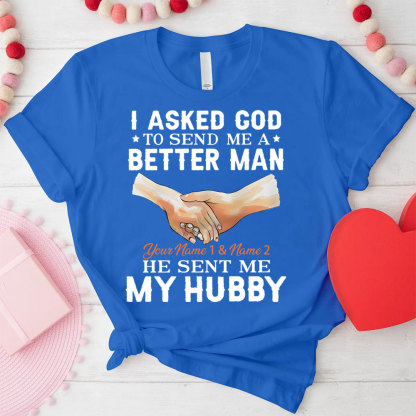 Personalized I Ask God To Make & Send Me A Better Man He Sent Me My Wife & Hubby Christian Couple T-shirt