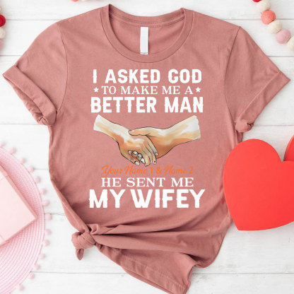 Personalized I Ask God To Make & Send Me A Better Man He Sent Me My Wife & Hubby Christian Couple T-shirt