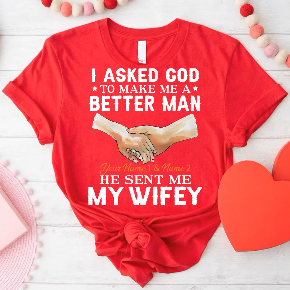 Personalized I Ask God To Make & Send Me A Better Man He Sent Me My Wife & Hubby Christian Couple T-shirt