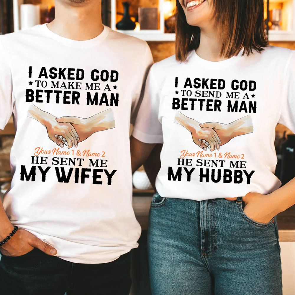Personalized I Ask God To Make & Send Me A Better Man He Sent Me My Wife & Hubby Christian Couple T-shirt