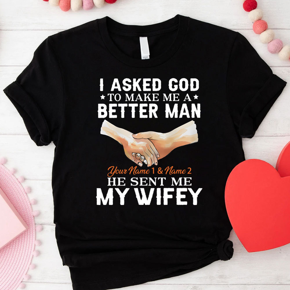 Personalized I Ask God To Make & Send Me A Better Man He Sent Me My Wife & Hubby Christian Couple T-shirt