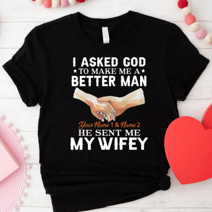 Personalized I Ask God To Make & Send Me A Better Man He Sent Me My Wife & Hubby Christian Couple T-shirt